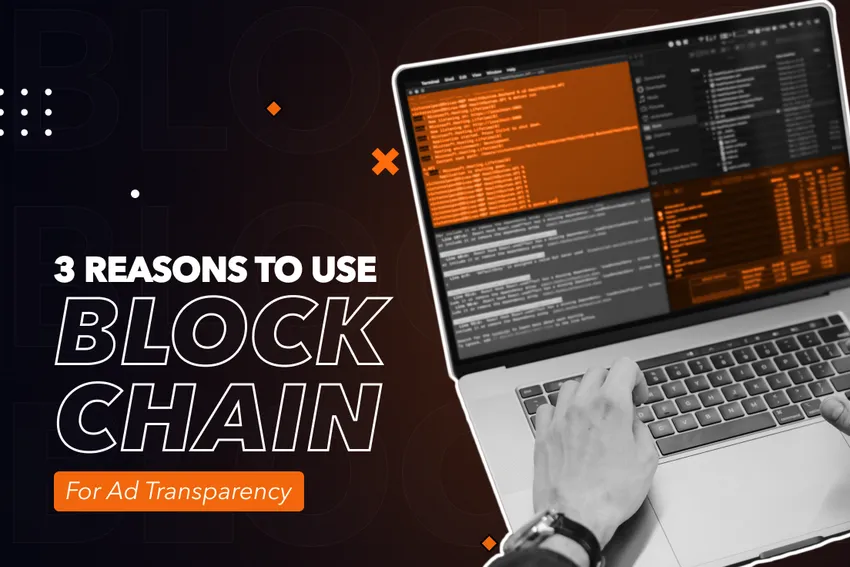 3 Reasons to Use Blockchain for Ad Transparency